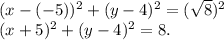 (x-(-5))^{2} +(y-4)^{2} =(\sqrt{8})^{2} \\(x+5)^{2}+(y-4)^{2} =8.