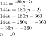 144=\frac{180(n-2)}{n}\\144n = 180(n-2)\\144n = 180n-360\\144n-180n = -360 \\-36n = -360\\n = 10