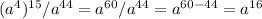 (a^{4} )^{15} /a^{44} =a^{60} /a^{44} =a^{60-44} =a^{16}
