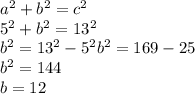 a^{2} +b^{2} =c^{2} \\5^{2} +b^{2} =13^{2} \\b^{2}=13^{2}-5^{2} b^{2} =169-25\\b^{2}= 144\\b=12\\