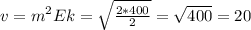 v=m^{2} Ek =\sqrt{\frac{2*400}{2}}=\sqrt{400} =20