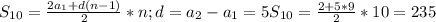 S_{10} =\frac{2a_{1} +d(n-1)}{2}*n ; d=a_{2} -a_{1}= 5 S_{10} = \frac{2+5*9}{2} *10= 235
