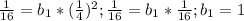\frac{1}{16} =b_{1}*(\frac{1}{4} )^2; \frac{1}{16}=b_{1}*\frac{1}{16}; b_{1}=1