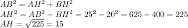 AB^2=AH^2+BH^2\\AH^2=AB^2-BH^2=25^2-20^2=625-400=225\\AH=\sqrt{225} =15