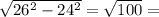 \sqrt{26^{2} - 24^{2} } = \sqrt{100} =