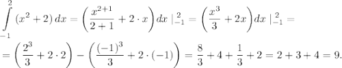 \displaystyle \int\limits^2_{-1} {(x^2+2)} \, dx = \bigg (\frac{x^{2+1}}{2+1} + 2 \cdot x \bigg ) dx \;|_{-1}^{\;2} = \bigg (\frac{x^3}{3} + 2x \bigg ) dx \;|_{-1}^{\;2} = \\\\=\bigg (\frac{2^3}{3} + 2 \cdot 2 \bigg ) - \bigg (\frac{(-1)^3}{3} + 2 \cdot (-1) \bigg ) = \frac{8}{3} + 4 + \frac{1}{3} + 2 = 2 + 3 + 4 = 9.