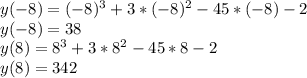 y(-8)=(-8)^3+3*(-8)^2-45*(-8)-2\\y(-8)=38\\y(8)=8^3+3*8^2-45*8-2\\y(8)=342