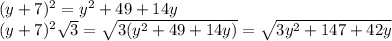(y+7)^2=y^2+49+14y\\(y+7)^2\sqrt{3}=\sqrt{3(y^2+49+14y)} = \sqrt{3y^2+147+42y}