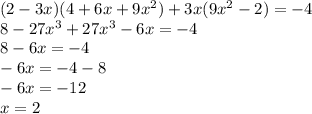 (2-3x)(4+6x+9x^2)+3x(9x^2-2)=-4\\8-27x^3+27x^3-6x=-4\\8-6x=-4\\-6x=-4-8\\-6x=-12\\x=2