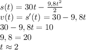 s(t)=30t-\frac{9,8t^2}{2} \\ v(t)=s'(t)=30-9,8t\\ 30-9,8t=10\\ 9,8=20\\ t\approx2