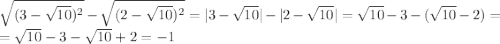 \sqrt{(3-\sqrt{10})^{2}}-\sqrt{(2-\sqrt{10})^{2}}=|3-\sqrt{10}|-|2-\sqrt{10}|=\sqrt{10}-3-(\sqrt{10}-2)=\\=\sqrt{10}-3-\sqrt{10}+2=-1