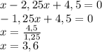 x-2,25x+4,5=0\\-1,25x+4,5=0\\x=\frac{4,5}{1,25} \\x=3,6