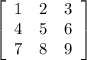 \left[\begin{array}{ccc}1&2&3\\4&5&6\\7&8&9\end{array}\right]