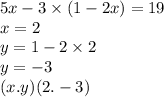 5x - 3 \times (1 - 2x) = 19 \\ x = 2 \\ y = 1 - 2 \times 2 \\ y = - 3 \\ (x.y)(2. - 3)