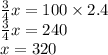 \frac{3}{4}x = 100 \times 2.4\\ \frac{3}{4}x = 240\\x = 320