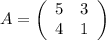A=\left(\begin{array}{ccc}5&3\\4&1\end{array}\right)