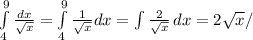 \int\limits^9_4{\frac{dx}{\sqrt{x} } =\int\limits^9_4 \frac{1}{\sqrt{x} } dx =\int\limits {\frac{2}{\sqrt{x} } } \, dx =2\sqrt{x} /