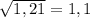 \sqrt[]{1,21} =1,1 \\