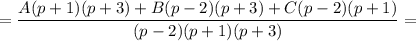 =\dfrac{A(p+1)(p+3)+B(p-2)(p+3)+C(p-2)(p+1)}{(p-2)(p+1)(p+3)}=
