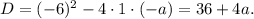 D=(-6)^2-4\cdot1\cdot(-a)=36+4a.