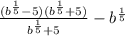 \frac{(b ^ {\frac{1}{5}} - 5)(b ^ {\frac{1}{5}} + 5)}{b ^ {\frac{1}{5}} + 5} - b ^ {\frac{1}{5} }