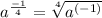 a ^ \frac{-1}{4} = \sqrt[4]{a ^ {(-1)}}