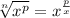 \sqrt[n]{x^p} = x^{\frac{p}{x} }