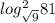 log^2_{\sqrt{9} } 81