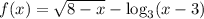f(x)=\sqrt{8-x} -\log_{3}(x-3)