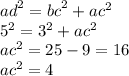{ ad}^{2} ={bc}^{2} + {ac}^{2} \\ {5}^{2} = {3}^{2} + {ac}^{2} \\ {ac}^{2} = 25 - 9 = 16 \\ {ac}^{2} = 4