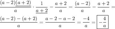 \dfrac{(a-2)\underline{(a+2)}}{a}\cdot\dfrac{1}{\underline{a+2}}-\dfrac{a+2}{a}=\dfrac{(a-2)}{a}-\dfrac{a+2}{a} = \\ \\ \dfrac{(a-2)-(a+2)}{a}=\dfrac{a-2-a-2}{a}=\dfrac{-4}{a}=\boxed{-\dfrac{4}{a}}