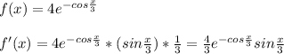 f(x)=4e^{-cos\frac{x}{3} }\\\\f'(x)=4e^{-cos\frac{x}{3} }*(sin\frac{x}{3})*\frac{1}{3}=\frac{4}{3}e^{-cos\frac{x}{3}}sin \frac{x}{3}