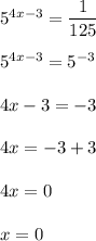 5^{4x-3}=\dfrac{1}{125}\\\\5^{4x-3}=5^{-3}\\\\4x-3=-3\\\\4x=-3+3\\\\4x=0\\\\x=0