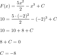 \displaystyle F(x) = \frac{5x^2}{2} - x^3 + C \\\\10 = \frac{5 \cdot (-2)^2}{2} - (-2)^3 + C\\\\10=10 + 8 + C \\\\8+C=0\\\\C = -8