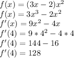 f(x)=(3x-2)x^{2} \\f(x)=3x^{3} -2x^{2} \\f'(x)=9x^{2} -4x\\f'(4)=9*4^{2} -4*4\\f'(4)=144-16\\f'(4)=128
