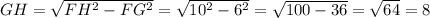 GH = \sqrt{FH^2-FG^2}=\sqrt{10^2-6^2}=\sqrt{100-36}=\sqrt{64}=8