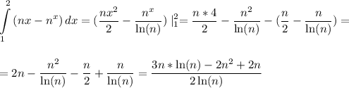 \displaystyle\\\int\limits^2_1 {(nx-n^x)} \, dx=(\frac{nx^2}{2}-\frac{n^x}{\ln(n)})\mid^2_1=\frac{n*4}{2}-\frac{n^2}{\ln(n)}-(\frac{n}{2}-\frac{n}{\ln(n)})=\\\\\\=2n-\frac{n^2}{\ln(n)}-\frac{n}{2}+\frac{n}{\ln(n)}=\frac{3n*\ln(n)-2n^2+2n}{2\ln(n)}