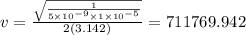 v = \frac{ \sqrt{ \frac{1}{5 \times 10 {}^{ - 9} \times 1 \times 10 {}^{ - 5} } } }{2(3.142)} = 711769.942