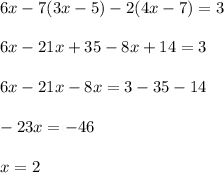 6x-7(3x-5)-2(4x-7)=3\\\\6x-21x+35-8x+14=3\\\\6x-21x-8x=3-35-14\\\\-23x= -46\\\\x=2