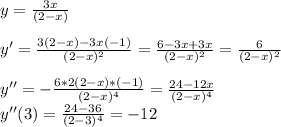 y=\frac{3x}{(2-x)} \\\\y'=\frac{3(2-x)-3x(-1)}{(2-x)^2} =\frac{6-3x+3x}{(2-x)^2} =\frac{6}{(2-x)^2}\\\\y''=-\frac{6*2(2-x)*(-1)}{(2-x)^4}=\frac{24-12x}{(2-x)^4}\\y''(3)=\frac{24-36}{(2-3)^4}=-12