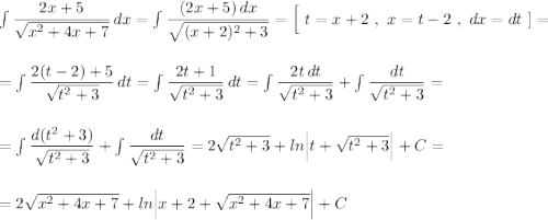 \int \dfrac{2x+5}{\sqrt{x^2+4x+7}}\, dx=\int \dfrac{(2x+5)\, dx}{\sqrt{(x+2)^2+3}}=\Big[\ t=x+2\ ,\ x=t-2\ ,\ dx=dt\ ]=\\\\\\=\int \dfrac{2(t-2)+5}{\sqrt{t^2+3}}\, dt=\int \dfrac{2t+1}{\sqrt{t^2+3}}\, dt=\int \dfrac{2t\, dt}{\sqrt{t^2+3}}+\int \dfrac{dt}{\sqrt{t^2+3}}=\\\\\\=\int \dfrac{d(t^2+3)}{\sqrt{t^2+3}}+\int \dfrac{dt}{\sqrt{t^2+3}}=2\sqrt{t^2+3}+ln\Big|t+\sqrt{t^2+3}\Big|+C=\\\\\\=2\sqrt{x^2+4x+7}+ln\Big|x+2+\sqrt{x^2+4x+7}\Big|+C