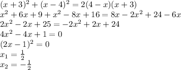 (x+3)^{2} +(x-4)^{2} =2(4-x)(x+3)\\x^{2} +6x+9+x^{2} -8x+16=8x-2x^{2} +24-6x\\2x^{2} -2x+25=-2x^{2} +2x+24\\4x^{2} -4x+1=0\\(2x-1)^{2} =0\\x_{1} =\frac{1}{2} \\x_{2} =-\frac{1}{2}