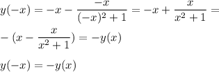 \displaystyle y(-x) = -x -\frac{-x}{( -x)^{2} +1} =-x +\frac{x}{x^{2} +1}=\\\\-(x -\frac{x}{x^{2} +1})=-y(x)\\\\y(-x)=-y(x)