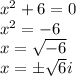 x^2+6=0\\x^2=-6\\x=\sqrt{-6}\\x=\pm\sqrt{6}i