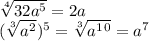 \sqrt[4]{32a^5} =2a\\(\sqrt[3]{a^2} )^5=\sqrt[3]{a^1^0} =a^7\\