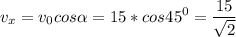 \displaystyle v_x=v_0cos\alpha =15*cos45^0=\frac{15}{\sqrt{2} }