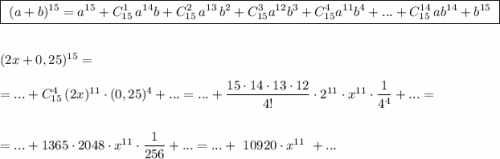 \boxed {\ (a+b)^{15}=a^{15}+C_{15}^1\, a^{14}b+C_{15}^2\, a^{13}\, b^2+C_{15}^3a^{12}b^3+C_{15}^4a^{11}b^4+...+C_{15}^{14}\, ab^{14}+b^{15}\ }\\\\\\(2x+0,25)^{15}=\\\\=...+C_{15}^4\, (2x)^{11}\cdot (0,25)^4+...=...+\dfrac{15\cdot 14\cdot 13\cdot 12}{4!}\cdot 2^{11}\cdot x^{11}\cdot \dfrac{1}{4^4}+...=\\\\\\=...+1365\cdot 2048\cdot x^{11}\cdot \dfrac{1}{256}+...=...+\ 10920\cdot x^{11}\ +...