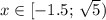 x\in [-1.5;\, \sqrt{5})