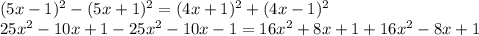 (5x - 1) ^{2} - (5x + 1) ^{2} = (4x + 1) ^{2} + (4x - 1) ^{2} \\ 25 {x}^{2} - 10x + 1 - 25 {x}^{2} - 10x - 1 = 16 {x}^{2} + 8x + 1 + 16 {x}^{2} - 8x + 1