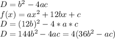 D=b^{2}-4ac\\f(x)=ax^{2} +12bx+c\\D=(12b)^{2}-4*a*c\\D=144b^{2}-4ac=4(36b^{2}-ac)